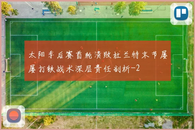太阳季后赛首轮溃败杜兰特末节屡屡打铁战术深层责任剖析